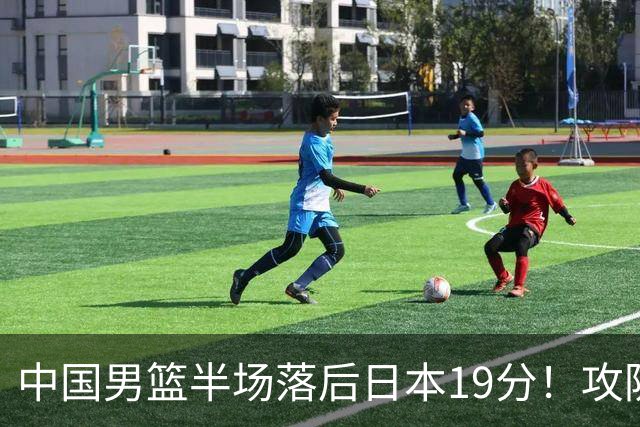 中国男篮半场落后日本19分！攻防两端被爆，郭士强毫无办法，真危险了