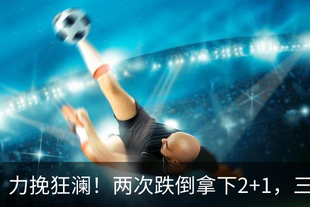 力挽狂澜！两次跌倒拿下2+1，三项第一，一己之力拯救中国男篮